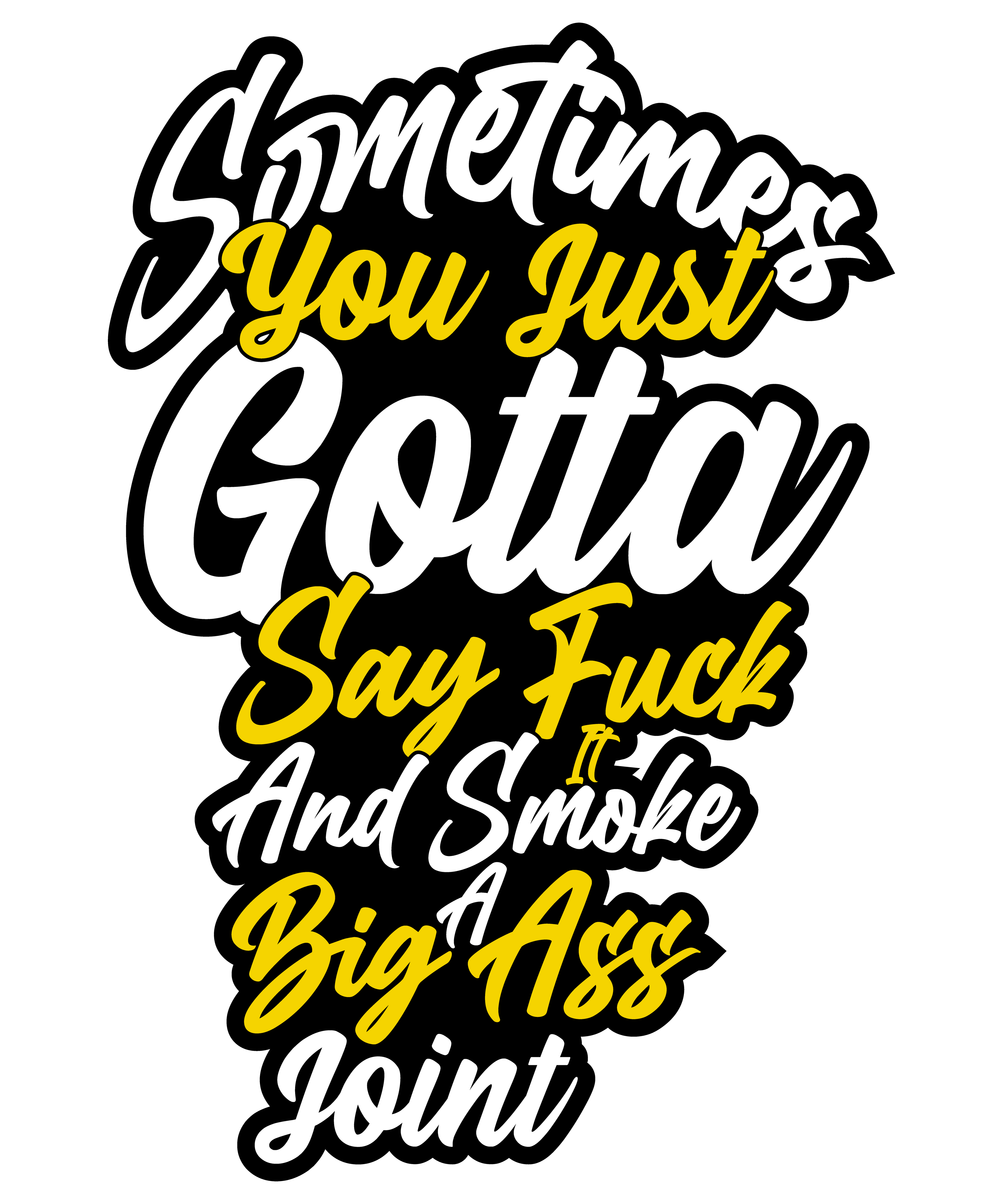 Sometimes You Just Gotta Say F*ck It And Smoke A Big Ass Joint T-Shirt